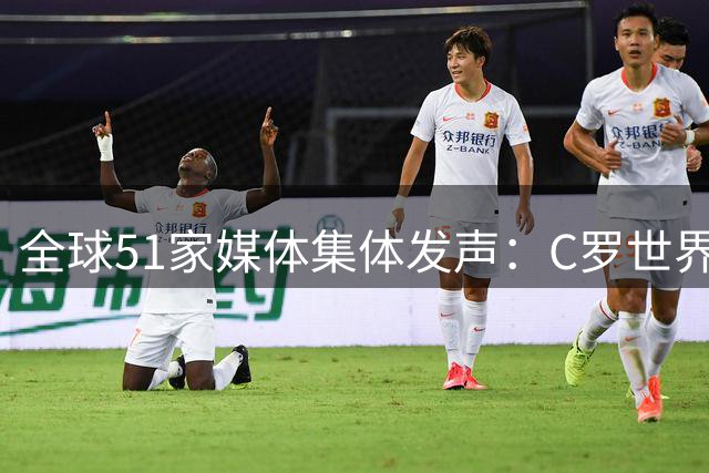 全球51家媒体集体发声：C罗世界杯表现遭多国权威机构质疑