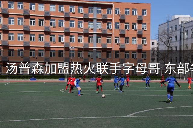 汤普森加盟热火联手字母哥 东部争冠格局生变数